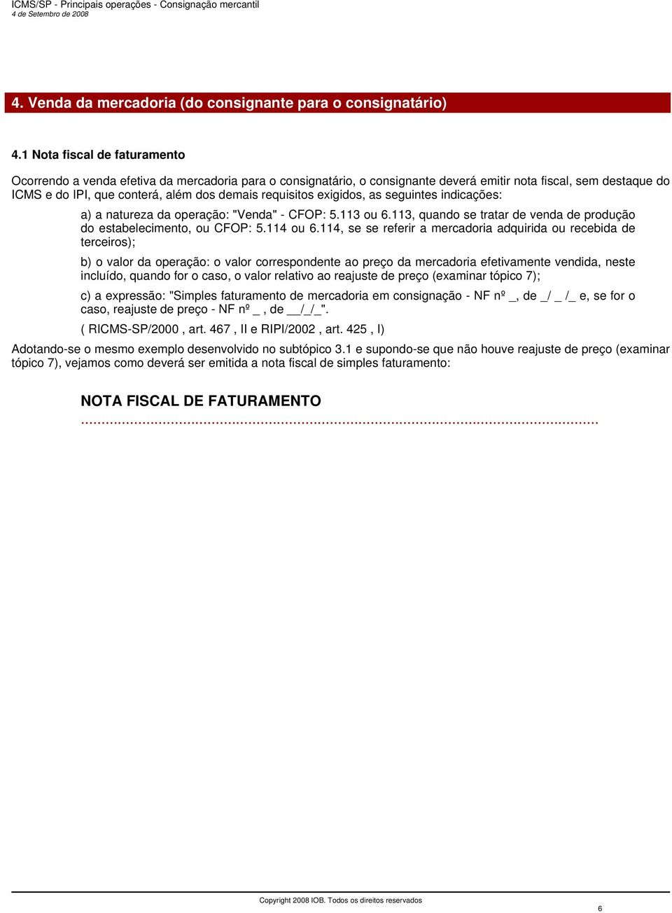 requisitos exigidos, as seguintes indicações: a) a natureza da operação: "Venda" - CFOP: 5.113 ou 6.113, quando se tratar de venda de produção do estabelecimento, ou CFOP: 5.114 ou 6.