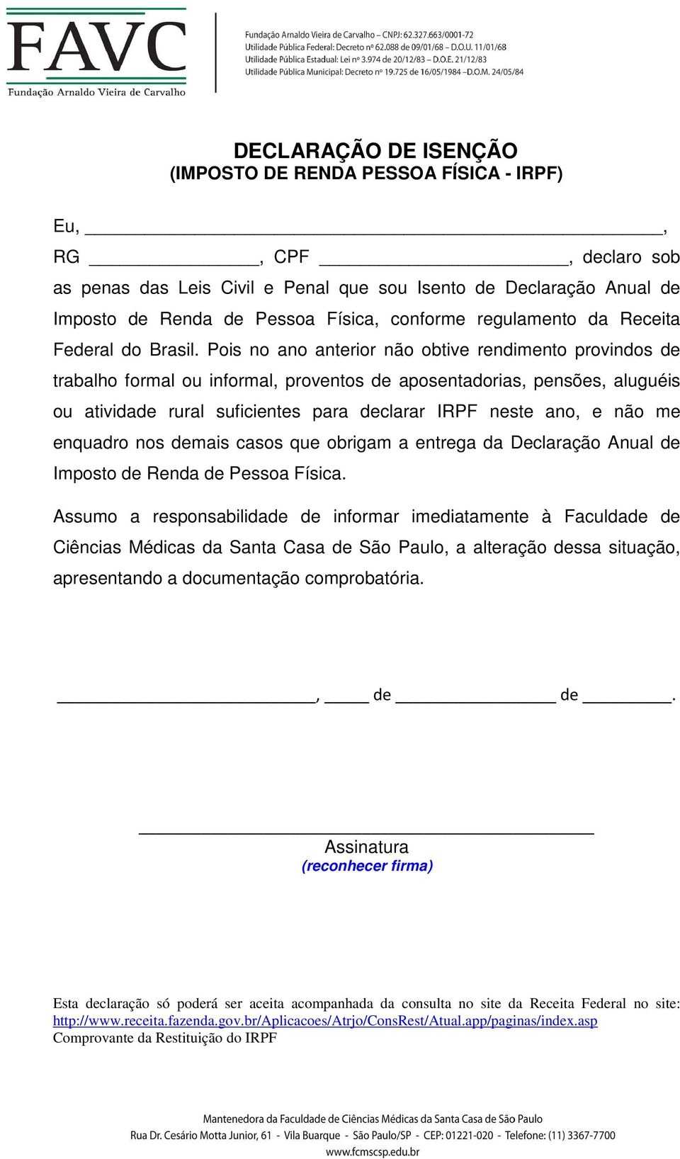 Pois no ano anterior não obtive rendimento provindos de trabalho formal ou informal, proventos de aposentadorias, pensões, aluguéis ou atividade rural suficientes para declarar IRPF neste ano, e não