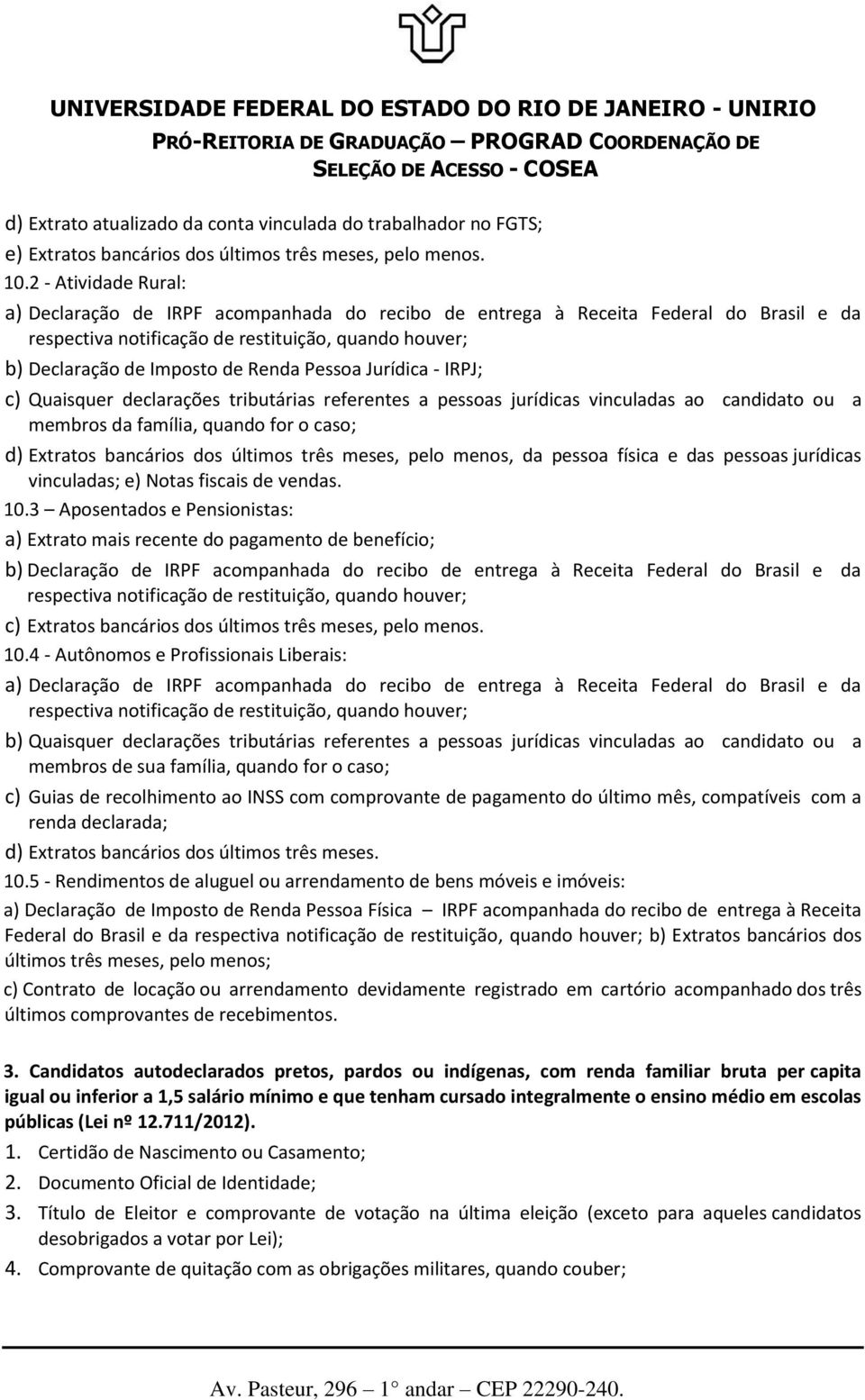 tributárias referentes a pessoas jurídicas vinculadas ao candidato ou a membros da família, quando for o caso; d) Extratos bancários dos últimos três meses, pelo menos, da pessoa física e das pessoas