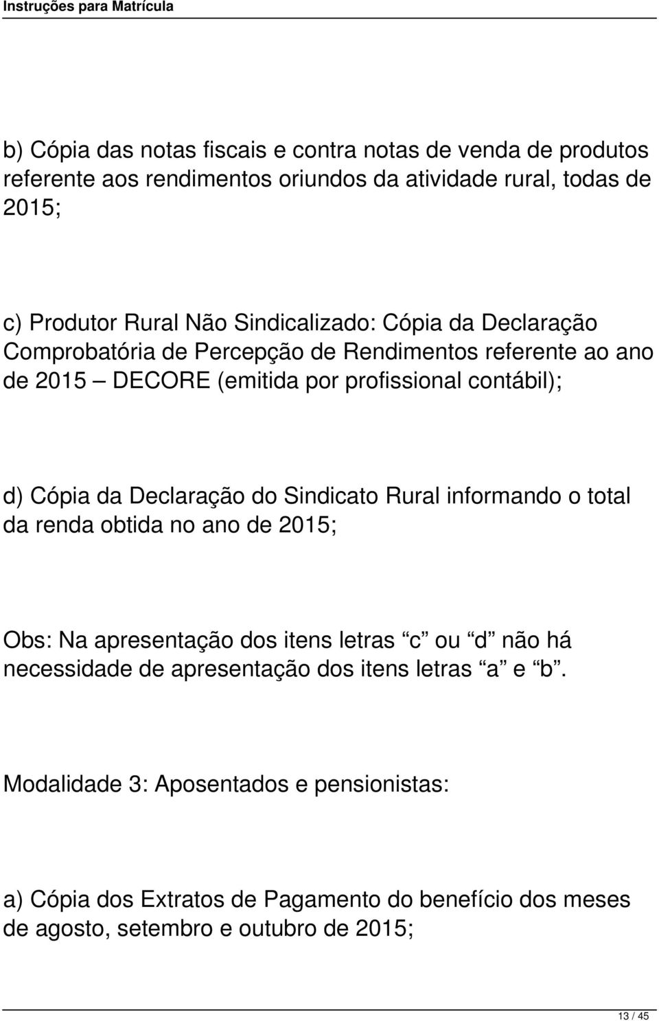 Declaração do Sindicato Rural informando o total da renda obtida no ano de 2015; Obs: Na apresentação dos itens letras c ou d não há necessidade de apresentação