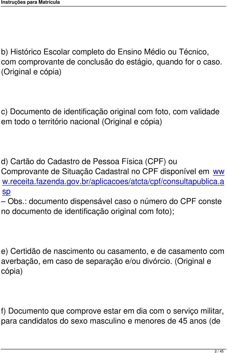 Situação Cadastral no CPF disponível em ww w.receita.fazenda.gov.br/aplicacoes/atcta/cpf/consultapublica.a sp Obs.