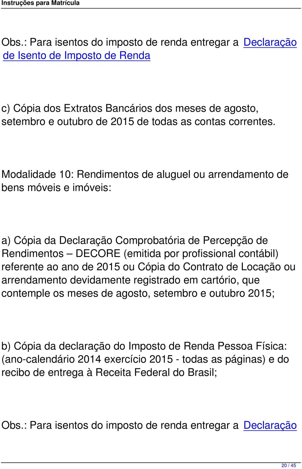 Modalidade 10: Rendimentos de aluguel ou arrendamento de bens móveis e imóveis: a) Cópia da Declaração Comprobatória de Percepção de Rendimentos DECORE (emitida por profissional contábil) referente