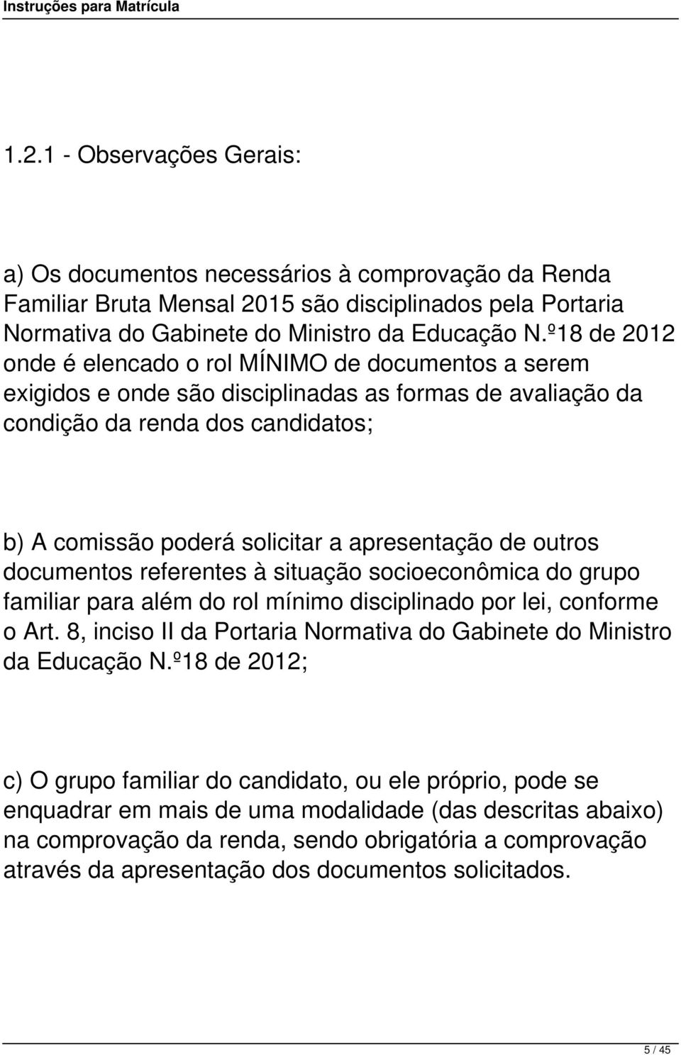 apresentação de outros documentos referentes à situação socioeconômica do grupo familiar para além do rol mínimo disciplinado por lei, conforme o Art.