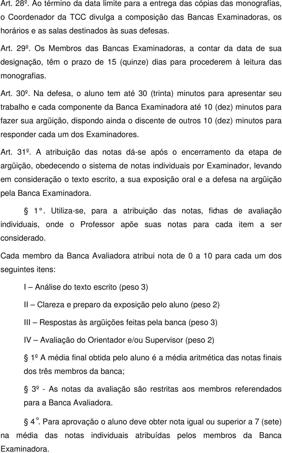 Na defesa, o aluno tem até 30 (trinta) minutos para apresentar seu trabalho e cada componente da Banca Examinadora até 10 (dez) minutos para fazer sua argüição, dispondo ainda o discente de outros 10