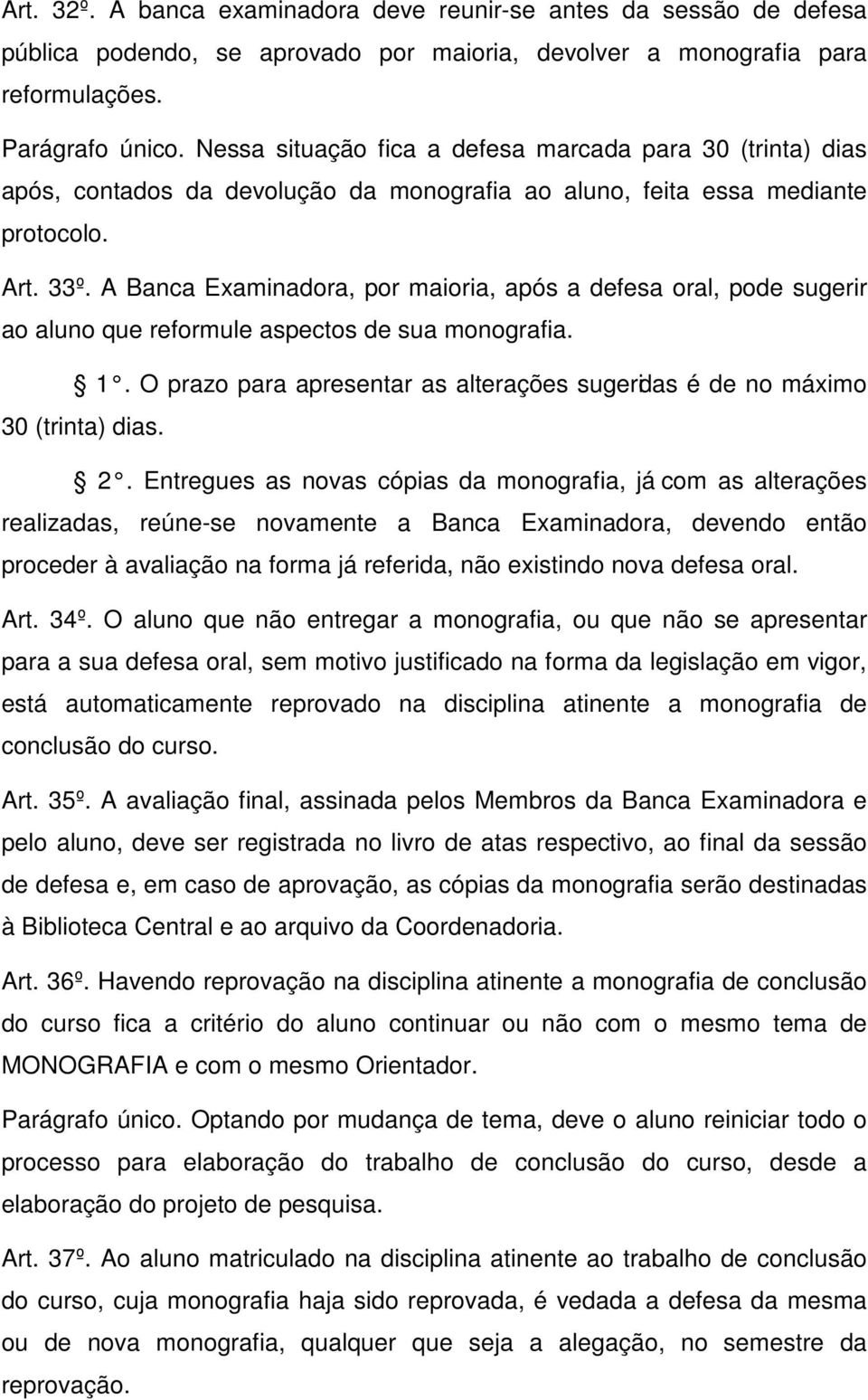 A Banca Examinadora, por maioria, após a defesa oral, pode sugerir ao aluno que reformule aspectos de sua monografia. 1.