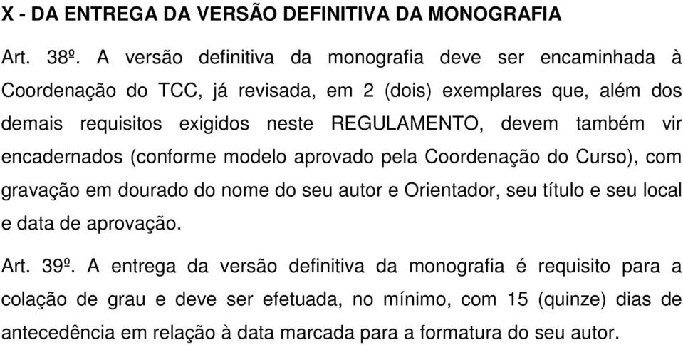 neste REGULAMENTO, devem também vir encadernados (conforme modelo aprovado pela Coordenação do Curso), com gravação em dourado do nome do seu autor e