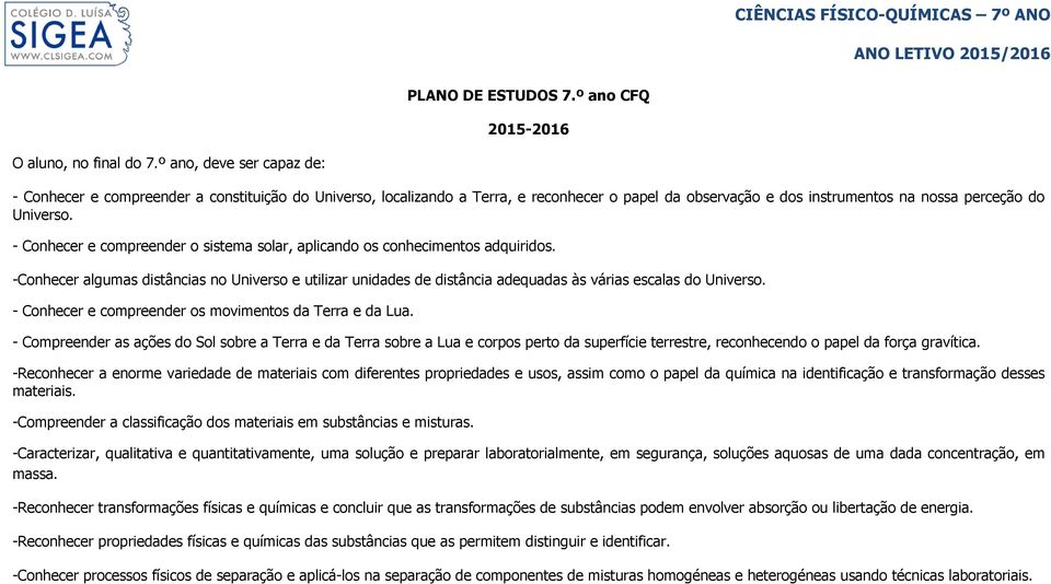 - Conhecer e compreender o sistema solar, aplicando os conhecimentos adquiridos. -Conhecer algumas distâncias no Universo e utilizar unidades de distância adequadas às várias escalas do Universo.