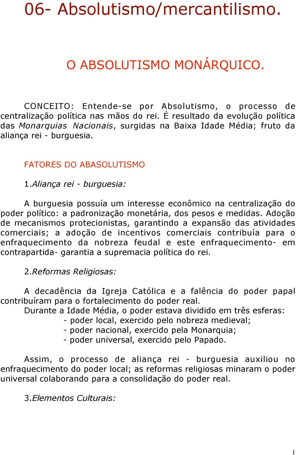 Aliança rei - burguesia: A burguesia possuía um interesse econômico na centralização do poder político: a padronização monetária, dos pesos e medidas.