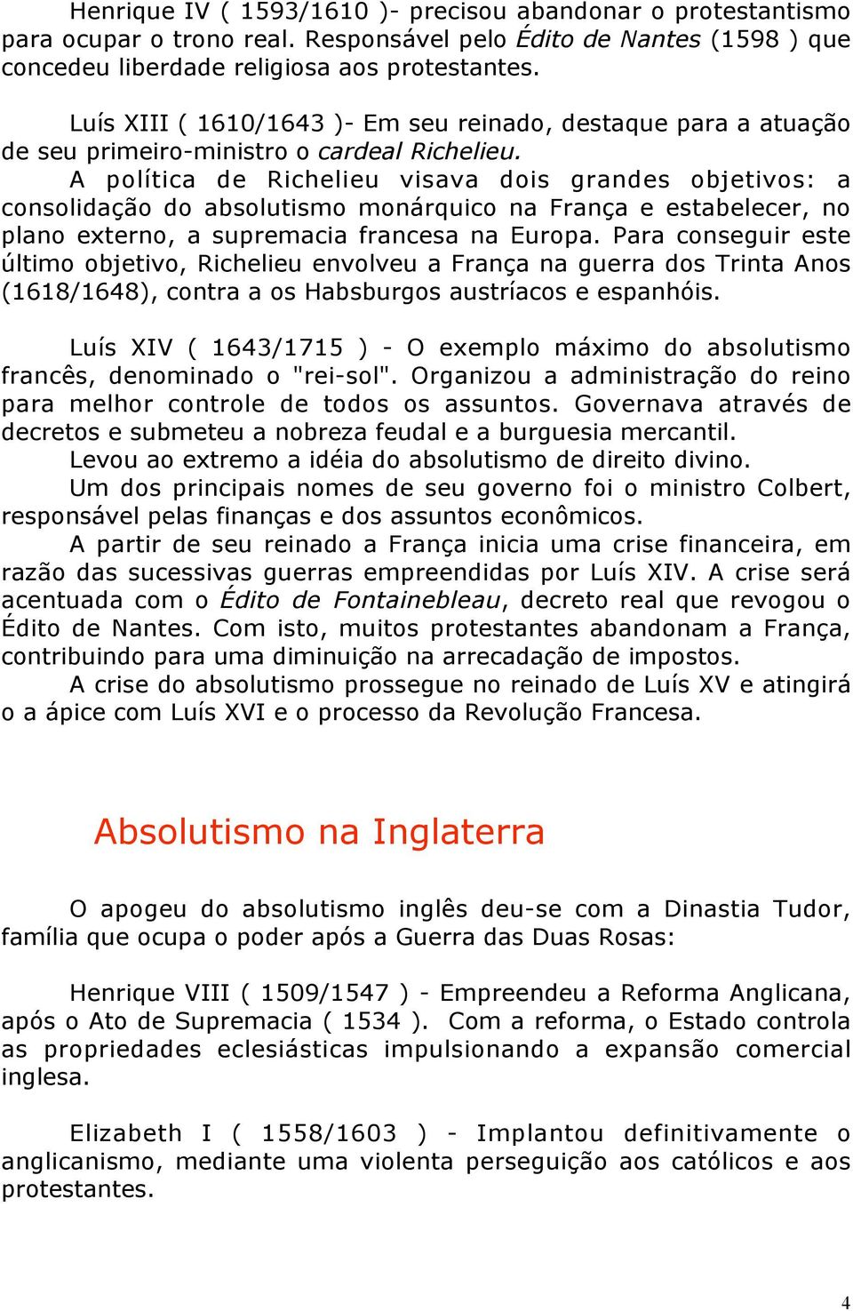 A política de Richelieu visava dois grandes objetivos: a consolidação do absolutismo monárquico na França e estabelecer, no plano externo, a supremacia francesa na Europa.