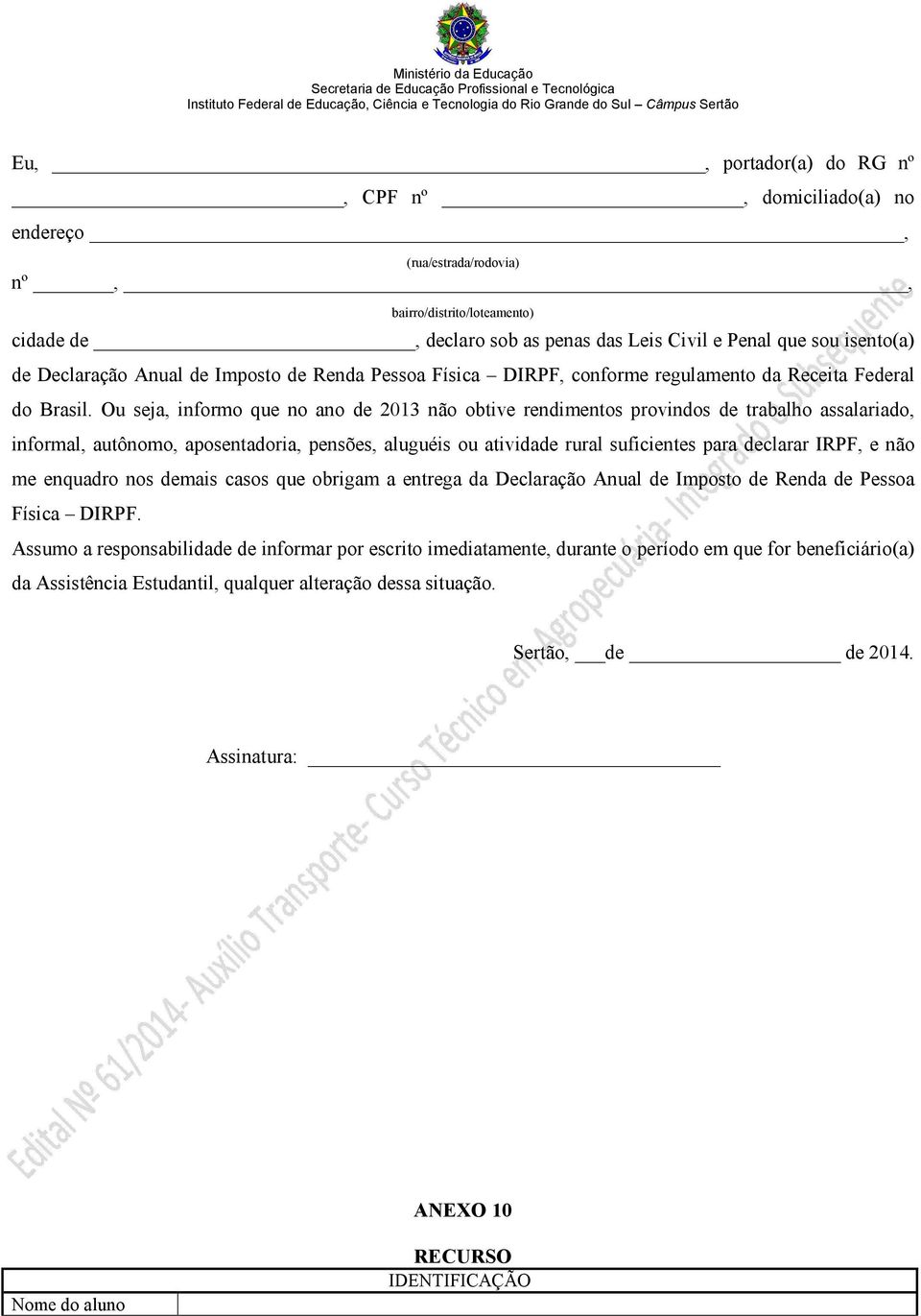 Ou seja, informo que no ano de 2013 não obtive rendimentos provindos de trabalho assalariado, informal, autônomo, aposentadoria, pensões, aluguéis ou atividade rural suficientes para declarar IRPF, e