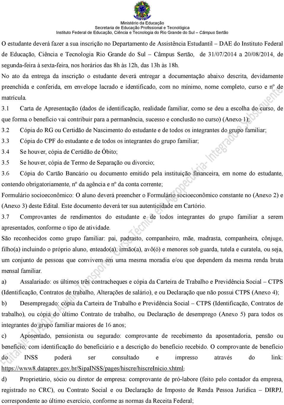 No ato da entrega da inscrição o estudante deverá entregar a documentação abaixo descrita, devidamente preenchida e conferida, em envelope lacrado e identificado, com no mínimo, nome completo, curso