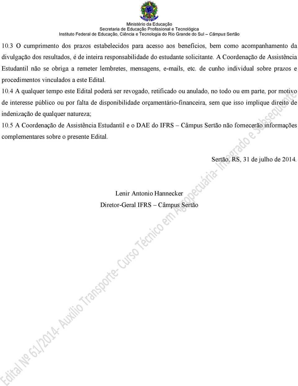 4 A qualquer tempo este Edital poderá ser revogado, retificado ou anulado, no todo ou em parte, por motivo de interesse público ou por falta de disponibilidade orçamentário-financeira, sem que isso