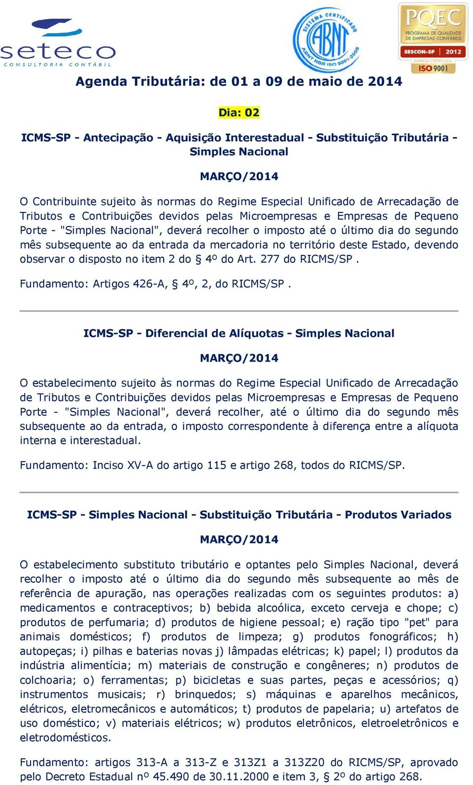 subsequente ao da entrada da mercadoria no território deste Estado, devendo observar o disposto no item 2 do 4º do Art. 277 do RICMS/SP. Fundamento: Artigos 426-A, 4º, 2, do RICMS/SP.