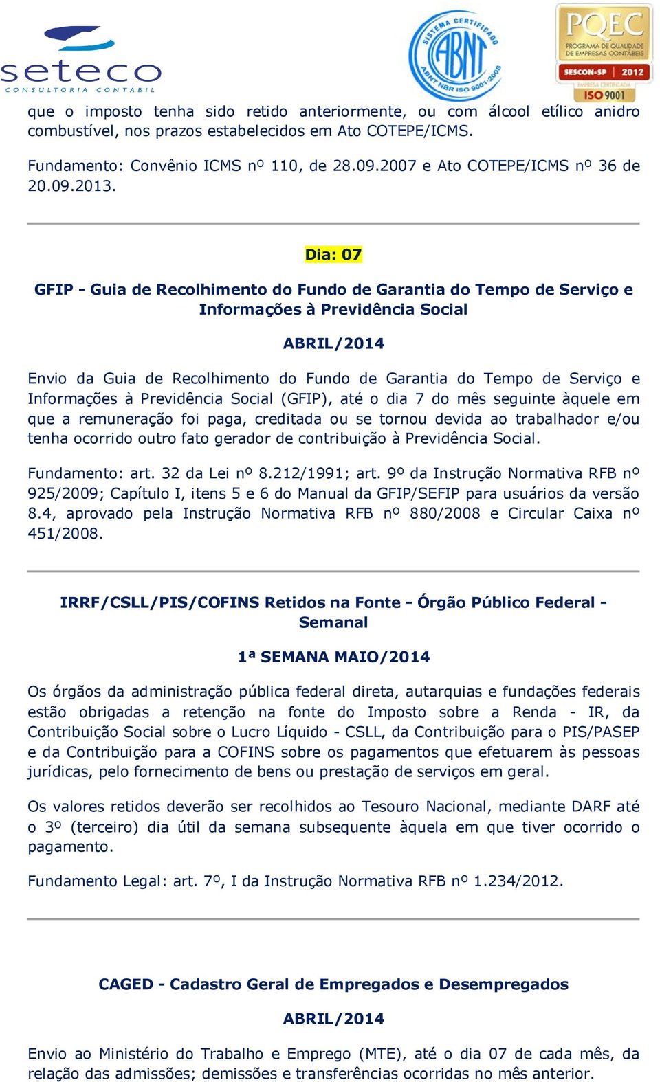 Dia: 07 GFIP - Guia de Recolhimento do Fundo de Garantia do Tempo de Serviço e Informações à Previdência Social Envio da Guia de Recolhimento do Fundo de Garantia do Tempo de Serviço e Informações à