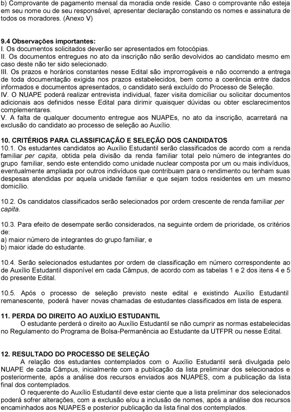 Os documentos entregues no ato da inscrição não serão devolvidos ao candidato mesmo em caso deste não ter sido selecionado. III.