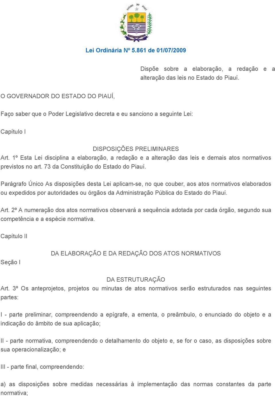 1º Esta Lei disciplina a elaboração, a redação e a alteração das leis e demais atos normativos previstos no art. 73 da Constituição do Estado do Piauí.
