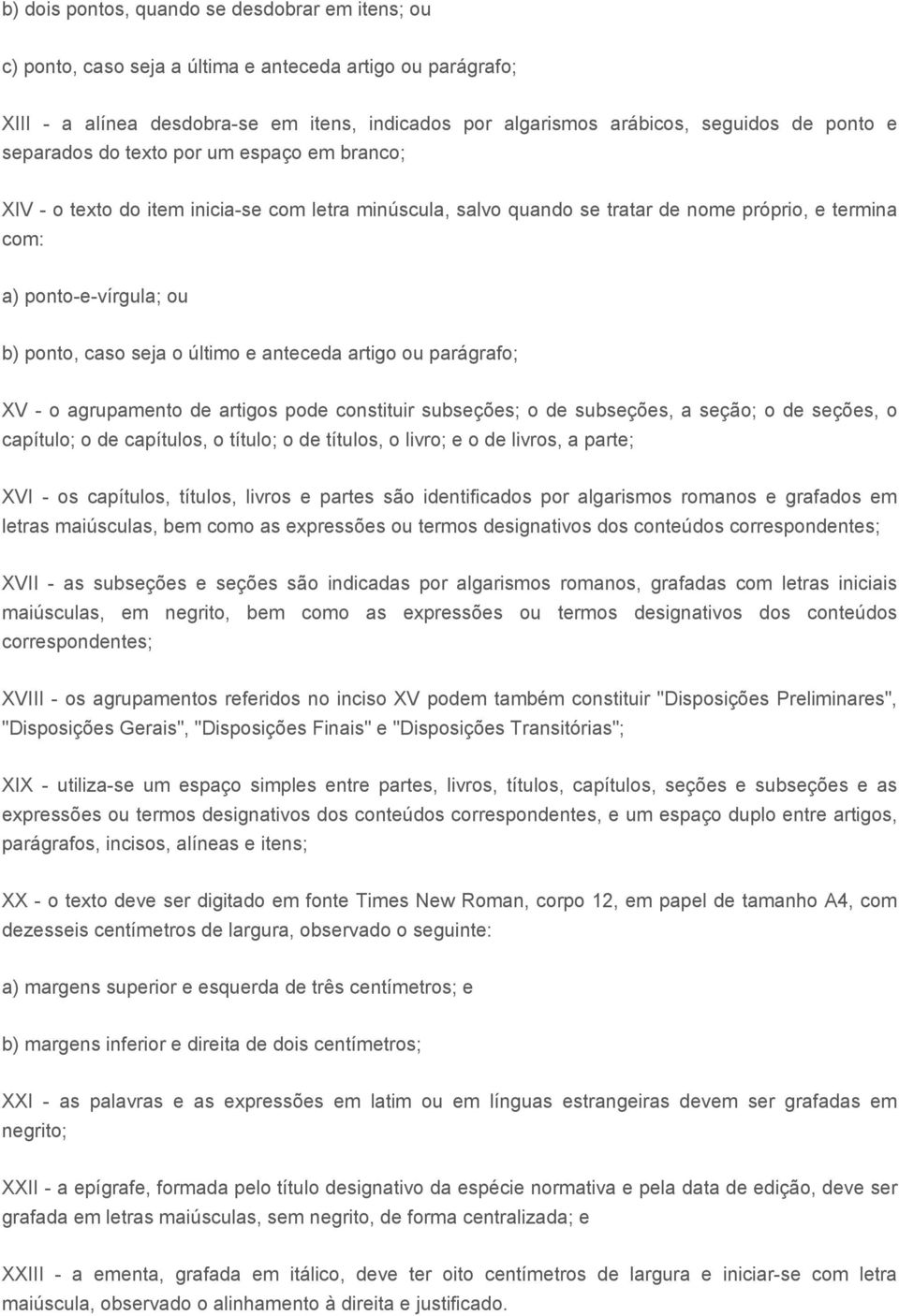 seja o último e anteceda artigo ou parágrafo; XV - o agrupamento de artigos pode constituir subseções; o de subseções, a seção; o de seções, o capítulo; o de capítulos, o título; o de títulos, o