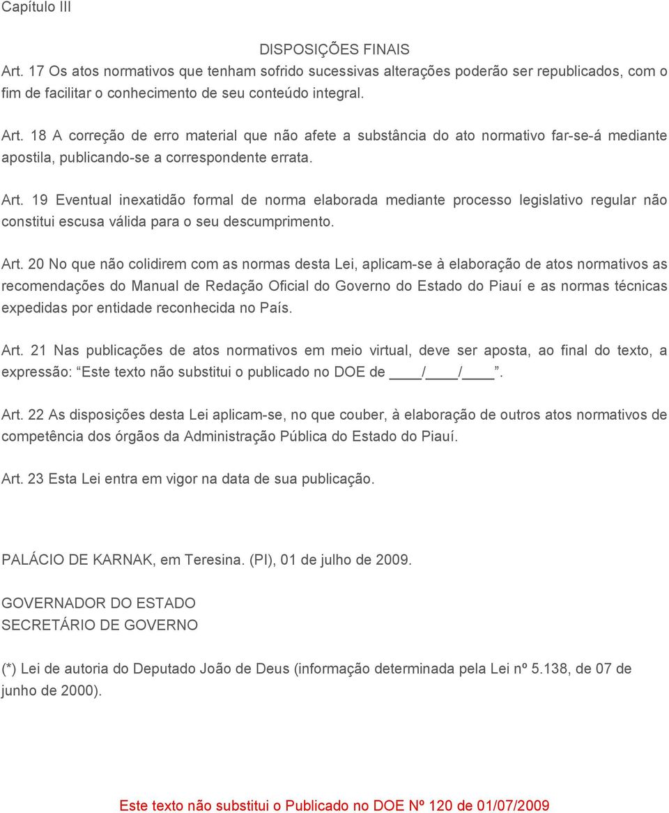 20 No que não colidirem com as normas desta Lei, aplicam-se à elaboração de atos normativos as recomendações do Manual de Redação Oficial do Governo do Estado do Piauí e as normas técnicas expedidas