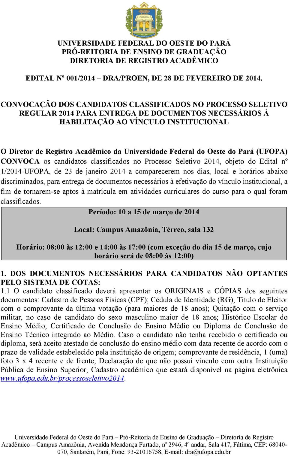 Federal do Oeste do Pará (UFOPA) CONVOCA os candidatos classificados no Processo Seletivo 2014, objeto do Edital nº 1/2014-UFOPA, de 23 de janeiro 2014 a comparecerem nos dias, local e horários