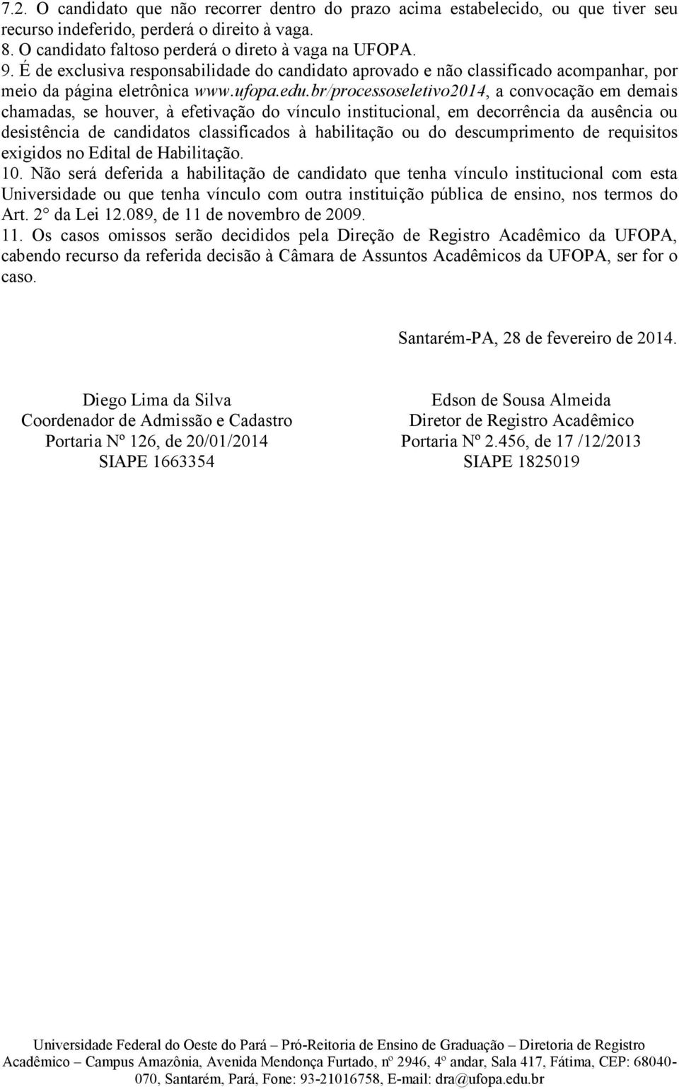 br/processoseletivo2014, a convocação em demais chamadas, se houver, à efetivação do vínculo institucional, em decorrência da ausência ou desistência de candidatos classificados à habilitação ou do