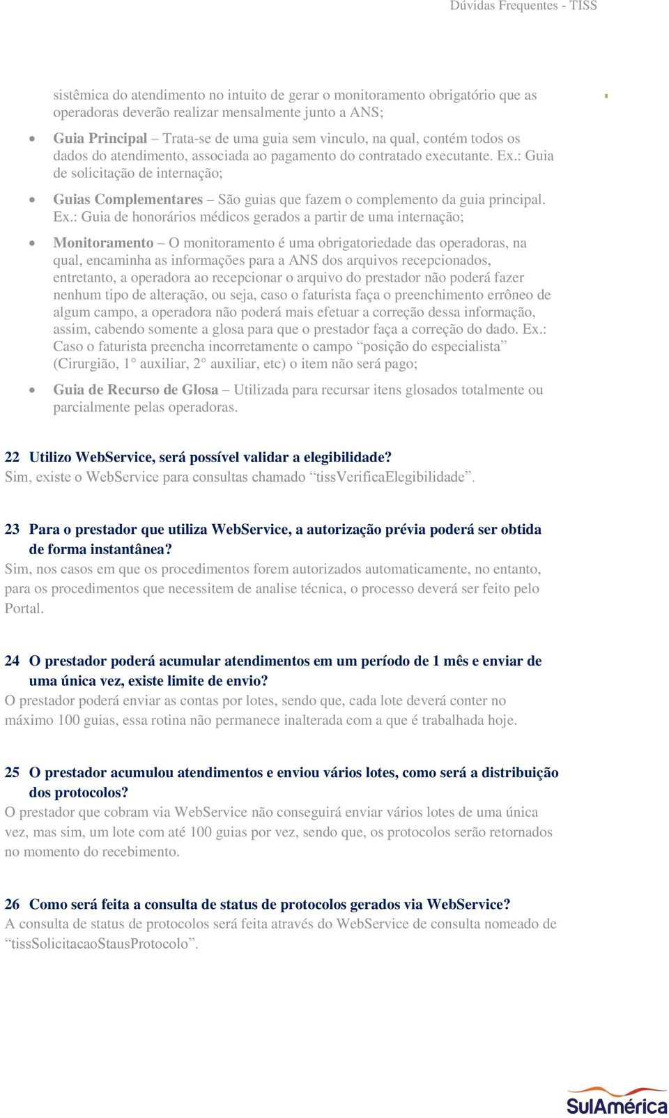 : Guia de solicitação de internação; Guias Complementares São guias que fazem o complemento da guia principal. Ex.