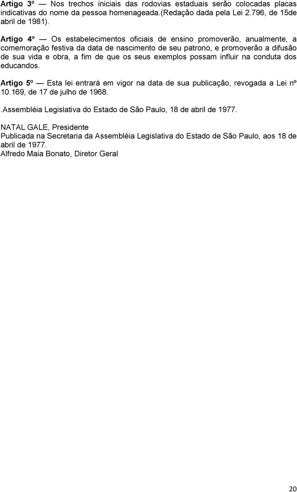 os seus exemplos possam influir na conduta dos educandos. Artigo 5º Esta lei entrará em vigor na data de sua publicação, revogada a Lei nº 10.169, de 17 de julho de 1968.