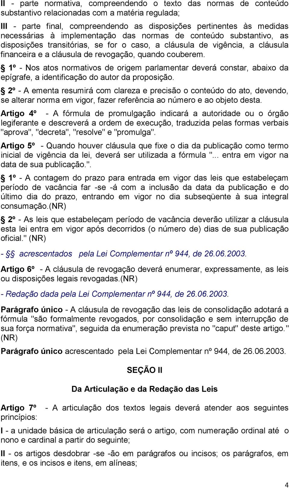 1º - Nos atos normativos de origem parlamentar deverá constar, abaixo da epígrafe, a identificação do autor da proposição.