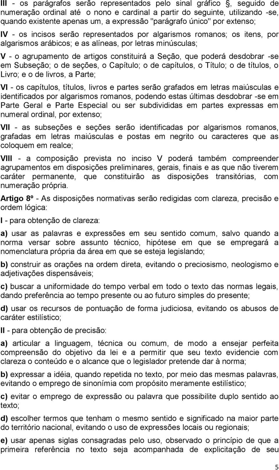 Seção, que poderá desdobrar -se em Subseção; o de seções, o Capítulo; o de capítulos, o Título; o de títulos, o Livro; e o de livros, a Parte; VI - os capítulos, títulos, livros e partes serão