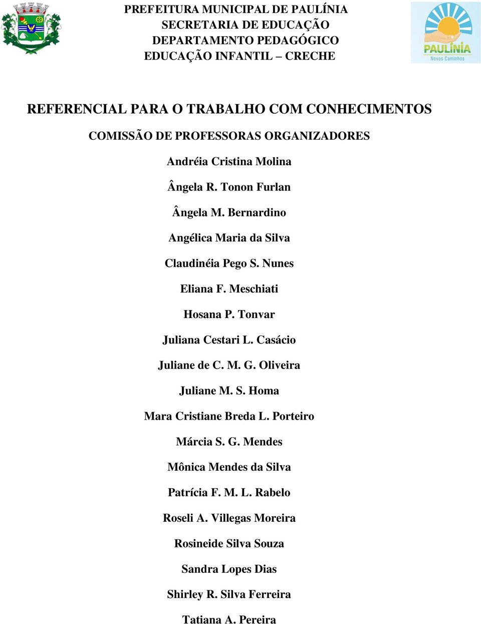 Nunes Eliana F. Meschiati Hosana P. Tonvar Juliana Cestari L. Casácio Juliane de C. M. G. Oliveira Juliane M. S. Homa Mara Cristiane Breda L.