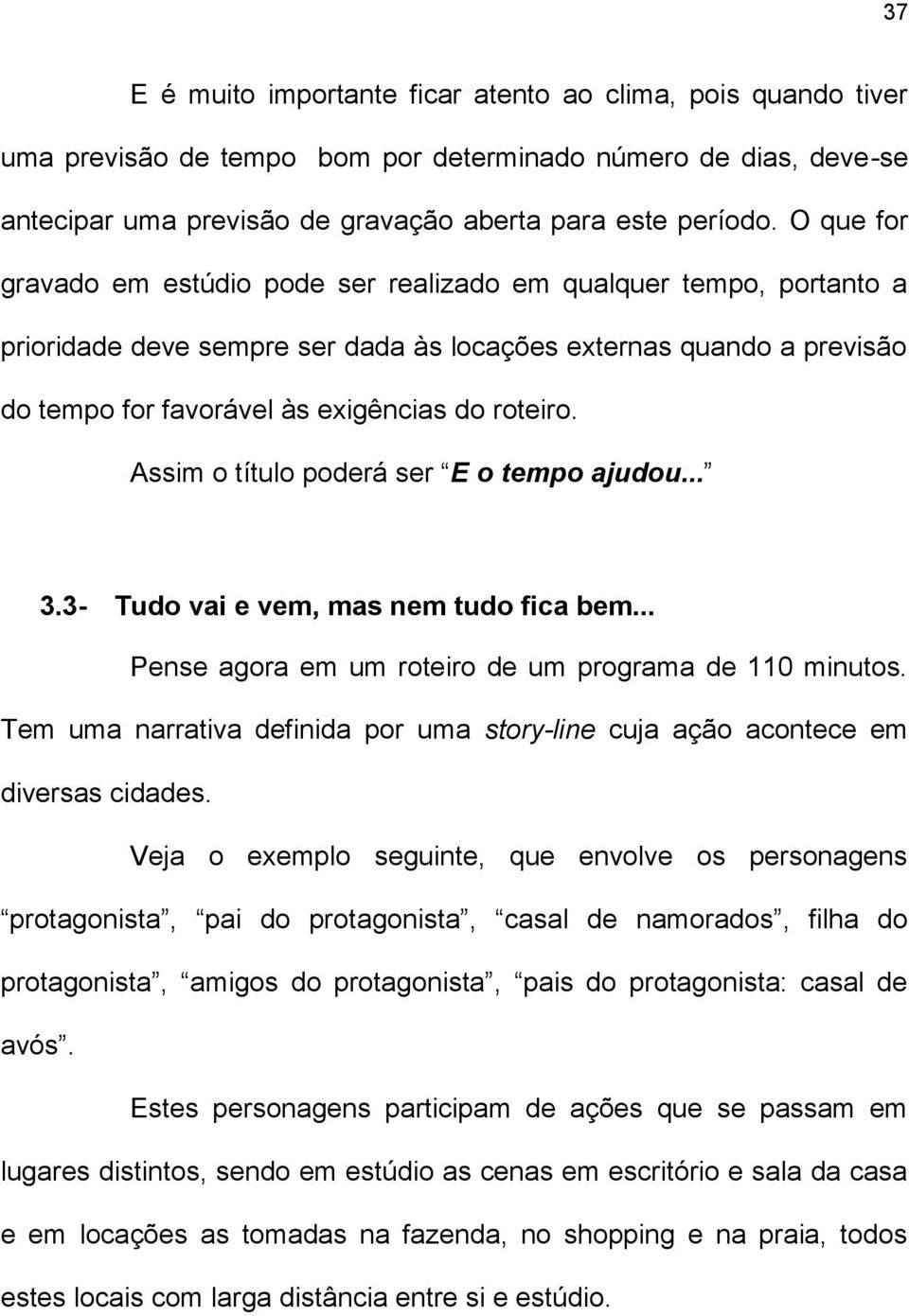 Assim o título poderá ser E o tempo ajudou... 3.3- Tudo vai e vem, mas nem tudo fica bem... Pense agora em um roteiro de um programa de 110 minutos.