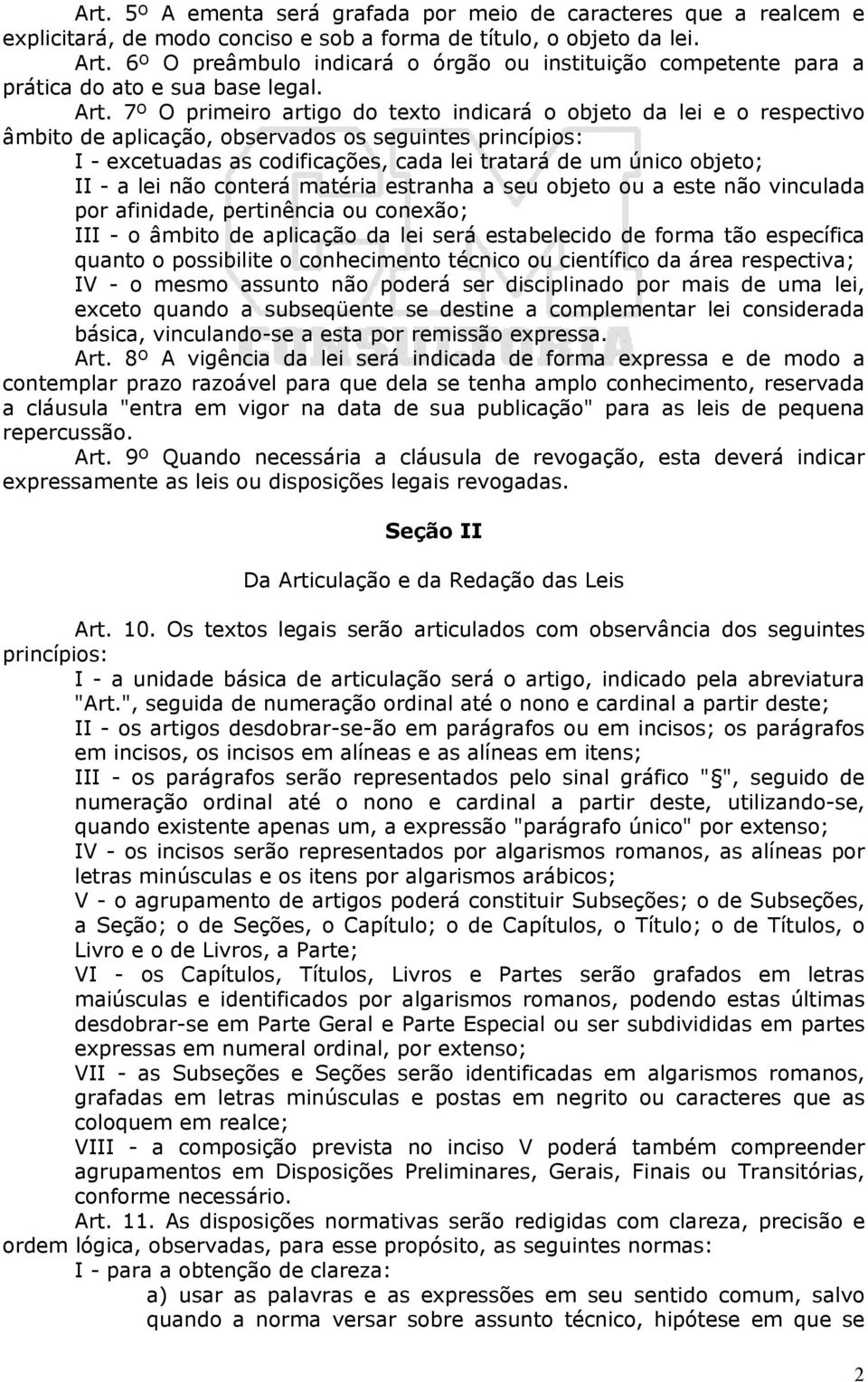 7º O primeiro artigo do texto indicará o objeto da lei e o respectivo âmbito de aplicação, observados os seguintes princípios: I - excetuadas as codificações, cada lei tratará de um único objeto; II