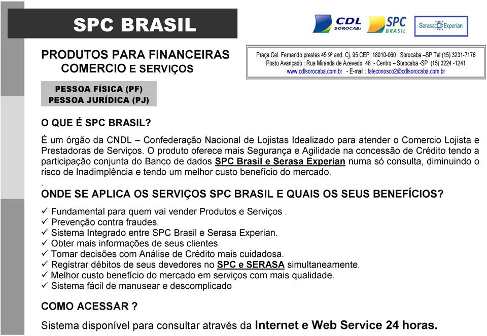 e tendo um melhor custo benefício do mercado.. ONDE SE APLICA OS SERVIÇOS SPC BRASIL E QUAIS OS SEUS BENEFÍCIOS? Fundamental para quem vai vender Produtos e Serviços. Prevenção contra fraudes.