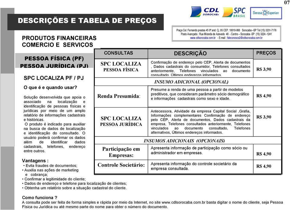 O produto é indicado para auxiliar na busca de dados de localização e identificação do consultado.