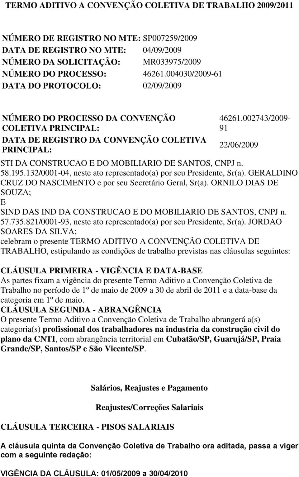 002743/2009-91 22/06/2009 STI DA CONSTRUCAO E DO MOBILIARIO DE SANTOS, CNPJ n. 58.195.132/0001-04, neste ato representado(a) por seu Presidente, Sr(a).