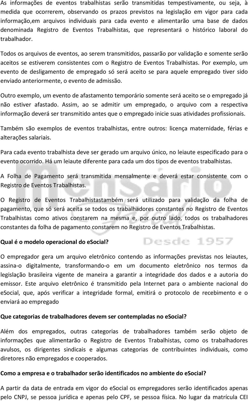 Todos os arquivos de eventos, ao serem transmitidos, passarão por validação e somente serão aceitos se estiverem consistentes com o Registro de Eventos Trabalhistas.