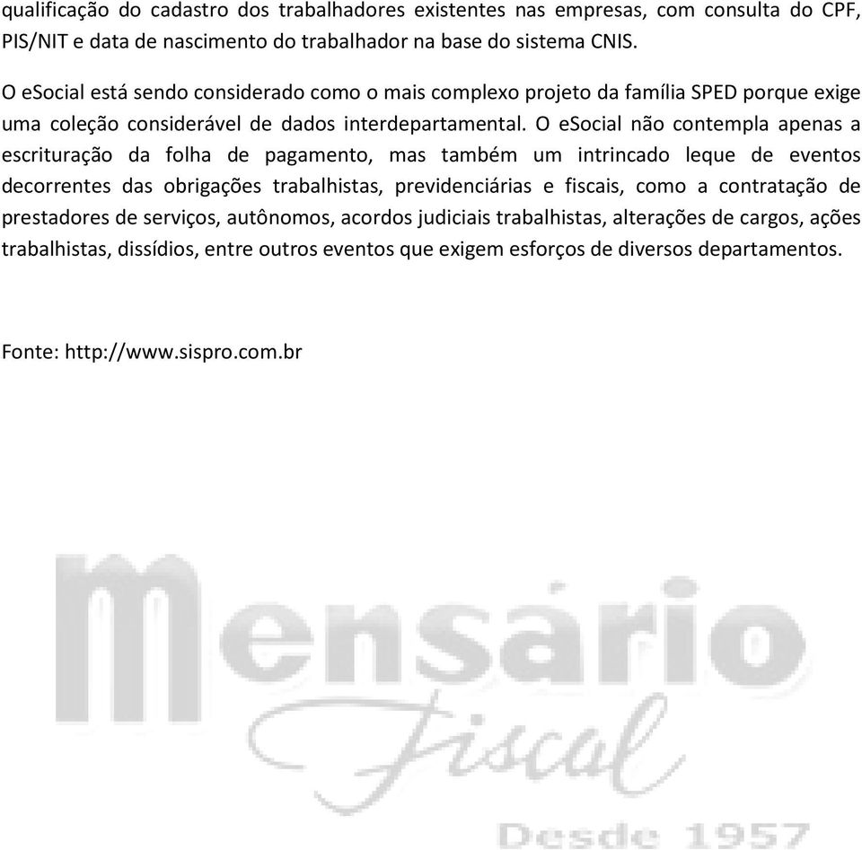 O esocial não contempla apenas a escrituração da folha de pagamento, mas também um intrincado leque de eventos decorrentes das obrigações trabalhistas, previdenciárias e fiscais,