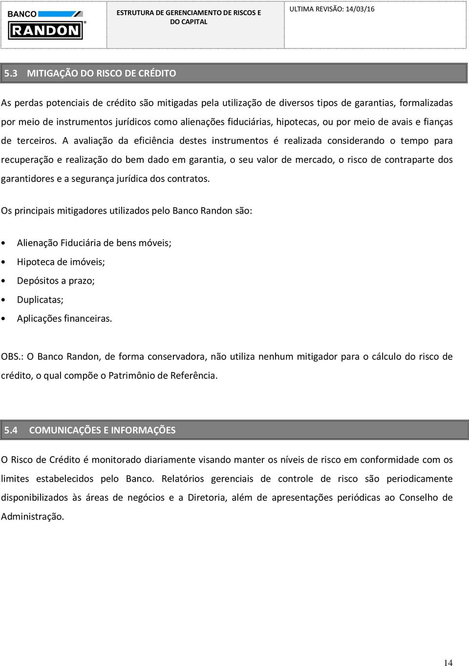 A avaliação da eficiência destes instrumentos é realizada considerando o tempo para recuperação e realização do bem dado em garantia, o seu valor de mercado, o risco de contraparte dos garantidores e