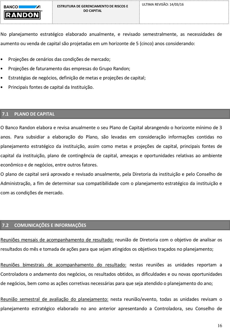 Instituição. 7.1 PLANO DE CAPITAL O Banco Randon elabora e revisa anualmente o seu Plano de Capital abrangendo o horizonte mínimo de 3 anos.