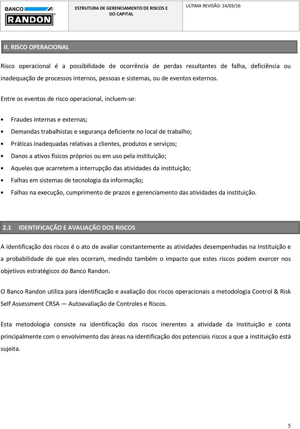 e serviços; Danos a ativos físicos próprios ou em uso pela instituição; Aqueles que acarretem a interrupção das atividades da instituição; Falhas em sistemas de tecnologia da informação; Falhas na