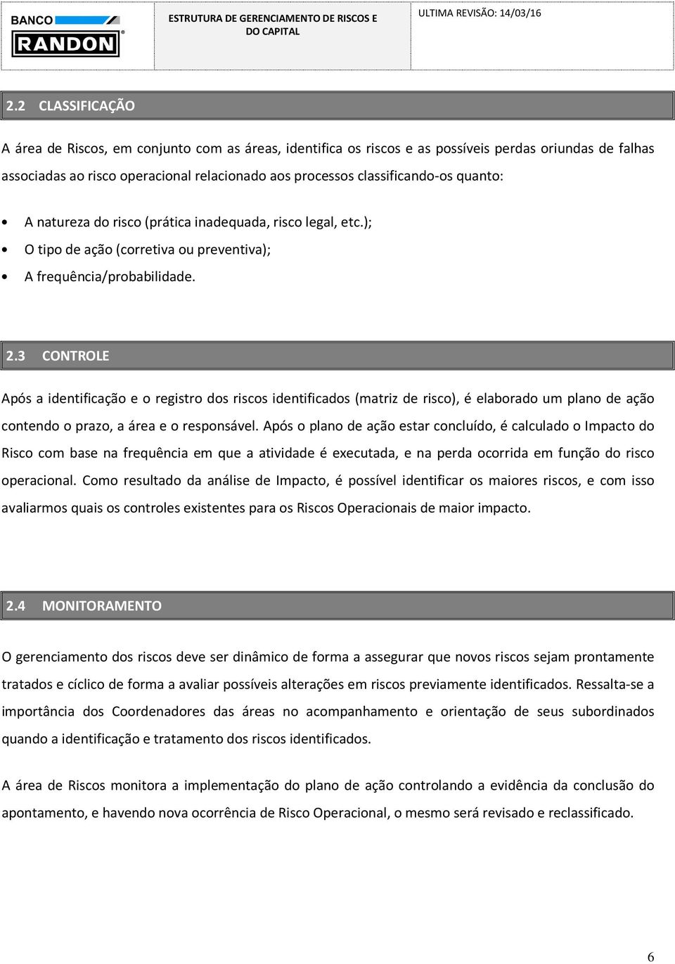 3 CONTROLE Após a identificação e o registro dos riscos identificados (matriz de risco), é elaborado um plano de ação contendo o prazo, a área e o responsável.