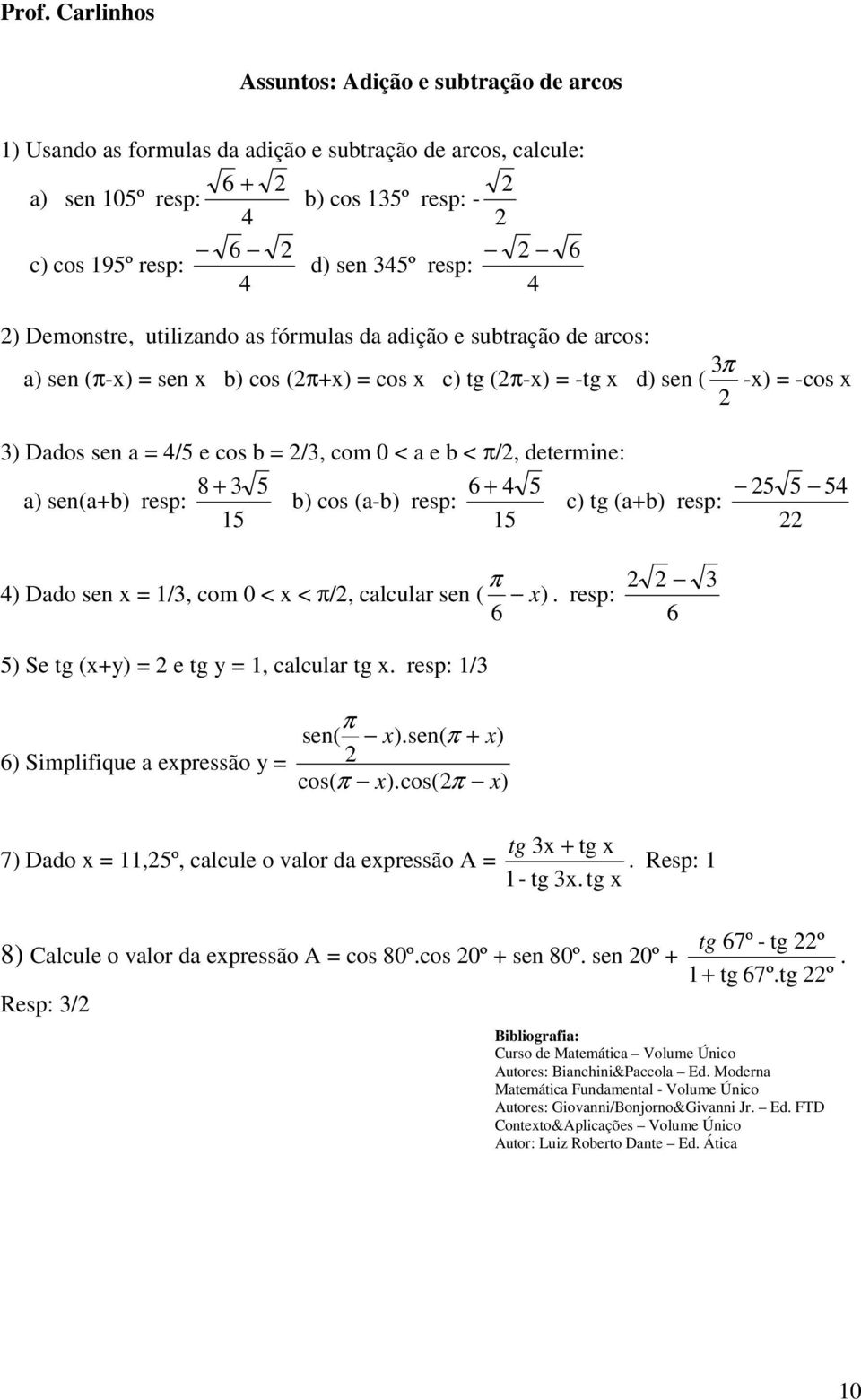 determine: 8 + 5 6 + 5 a) sen(a+b) resp: b) cos (a-b) resp: c) tg (a+b) resp: 15 15 5 5 5 π ) Dado sen x = 1/, com 0 < x < π/, calcular sen ( x). resp: 6 6 5) Se tg (x+y) = e tg y = 1, calcular tg x.