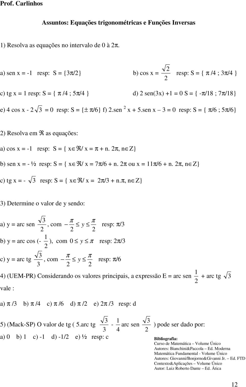 sen x = 0 resp: S = { π/6 ; 5π/6} ) Resolva em R as equações: a) cos x = -1 resp: S = { x R/ x = π + n. π, n Z} b) sen x = - ½ resp: S = { x R/ x = 7π/6 + n. π ou x = 11π/6 + n.