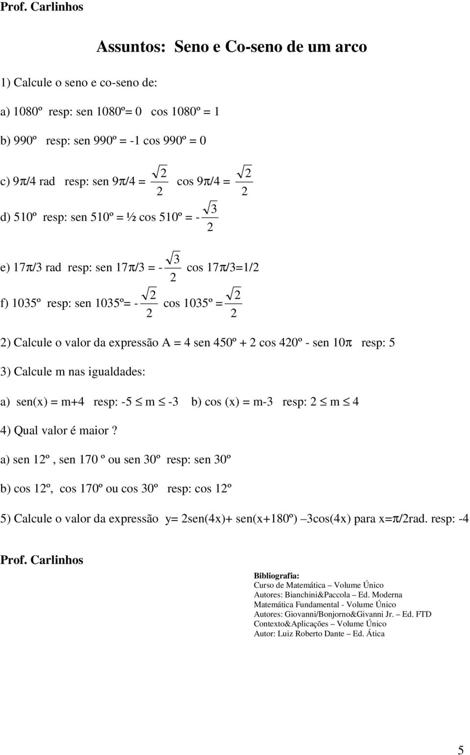 expressão A = sen 50º + cos 0º - sen 10π resp: 5 ) Calcule m nas igualdades: a) sen(x) = m+ resp: -5 m - b) cos (x) = m- resp: m ) Qual valor é maior?