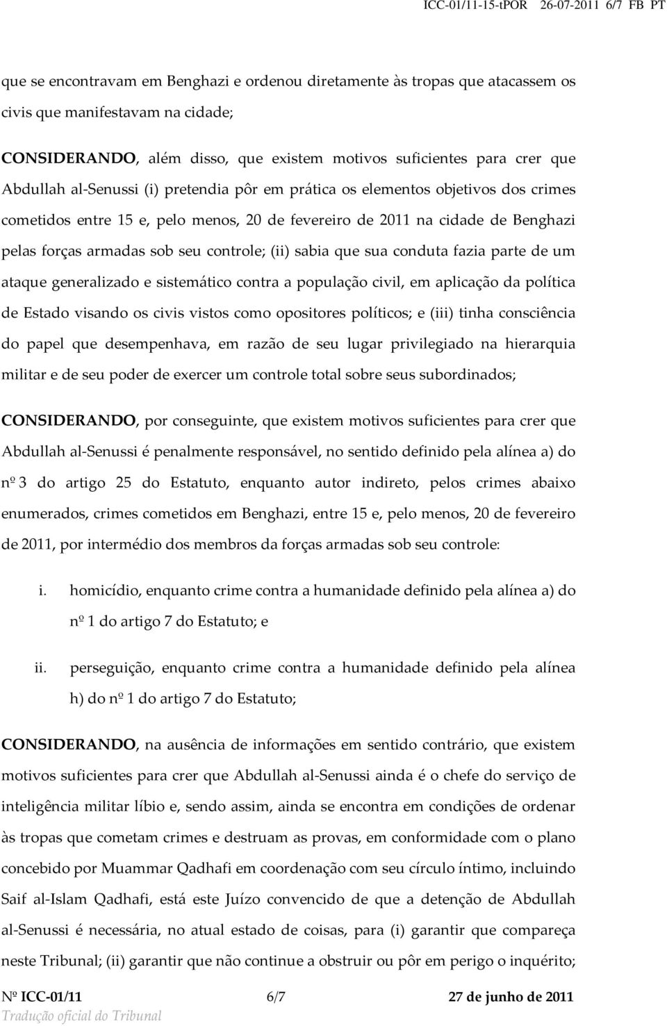 forças armadas sob seu controle; (ii) sabia que sua conduta fazia parte de um ataque generalizado e sistemático contra a população civil, em aplicação da política de Estado visando os civis vistos