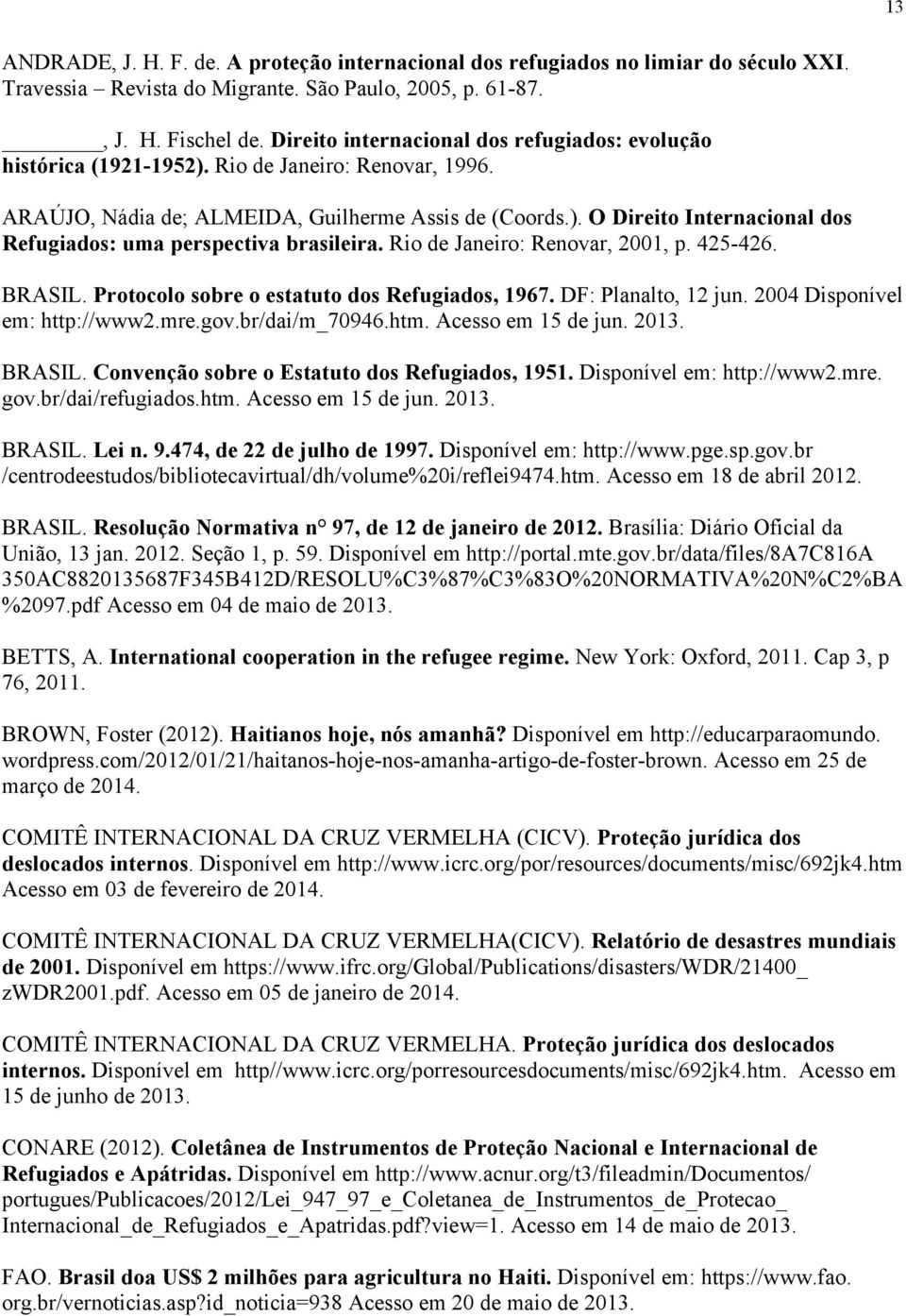 Rio de Janeiro: Renovar, 2001, p. 425-426. BRASIL. Protocolo sobre o estatuto dos Refugiados, 1967. DF: Planalto, 12 jun. 2004 Disponível em: http://www2.mre.gov.br/dai/m_70946.htm.