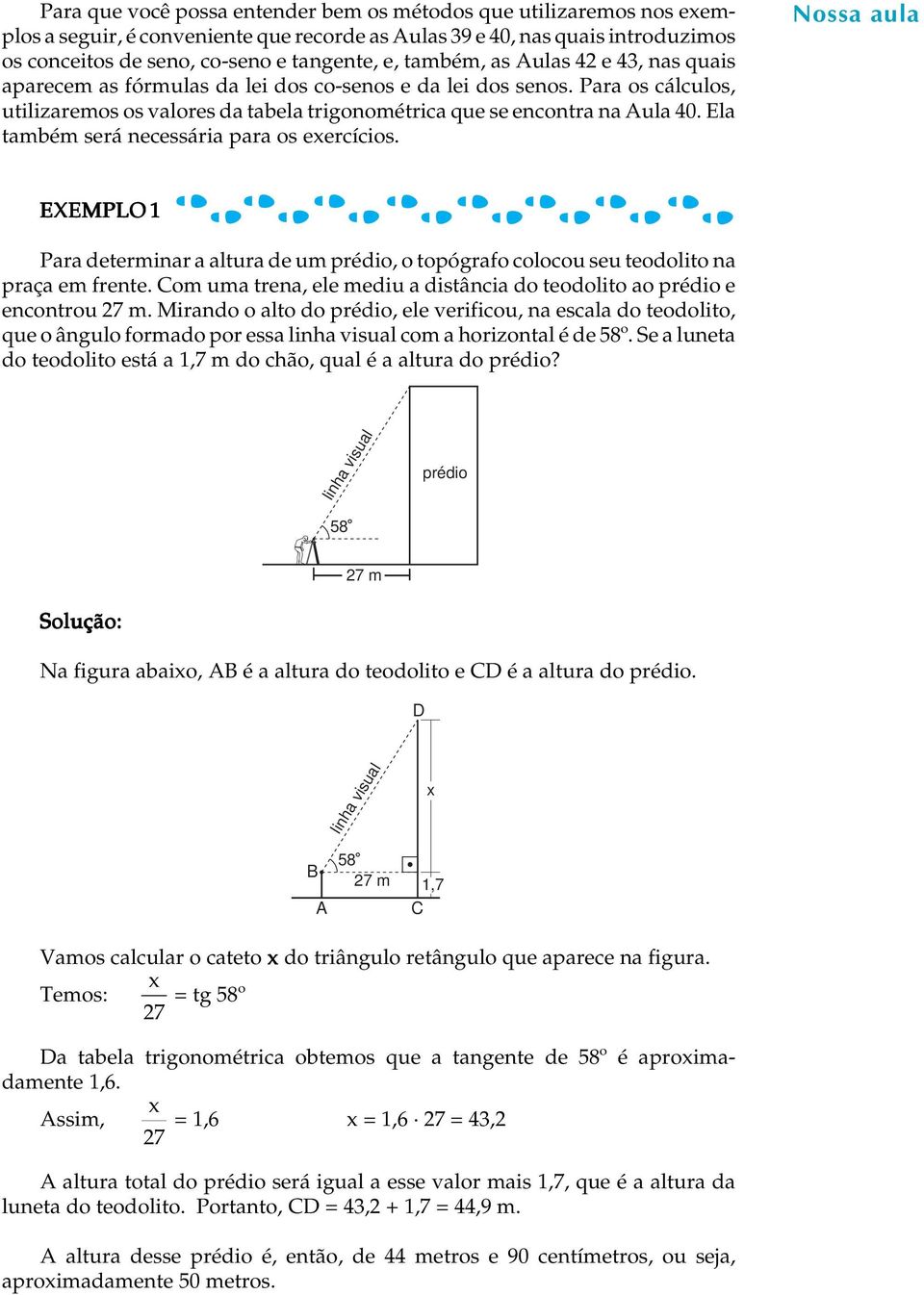 Ela também será neessária para os eeríios. Nossa U Laula EXEMPLO 1 Para determinar a altura de um prédio, o topógrafo oloou seu teodolito na praça em frente.