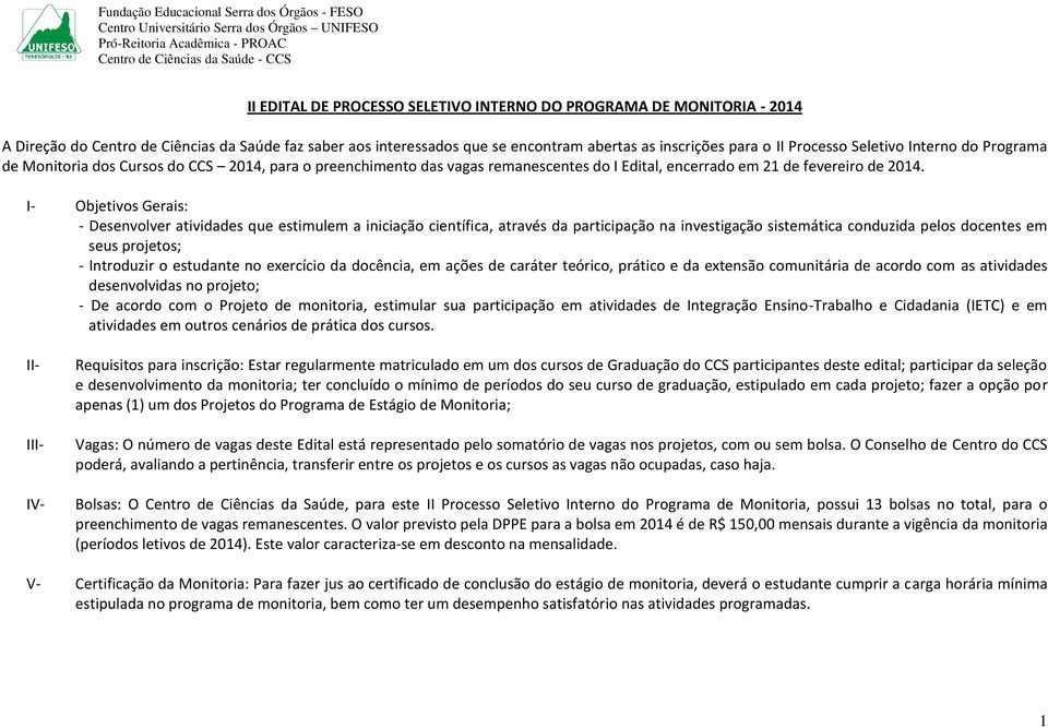 I- Objetivos Gerais: - Desenvolver atividades que estimulem a iniciação científica, através da participação na investigação sistemática conduzida pelos docentes em seus projetos; - Introduzir o