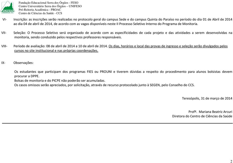 VII- VIII- Seleção: O Processo Seletivo será organizado de acordo com as especificidades de cada projeto e das atividades a serem desenvolvidas na monitoria, sendo conduzido pelos respectivos