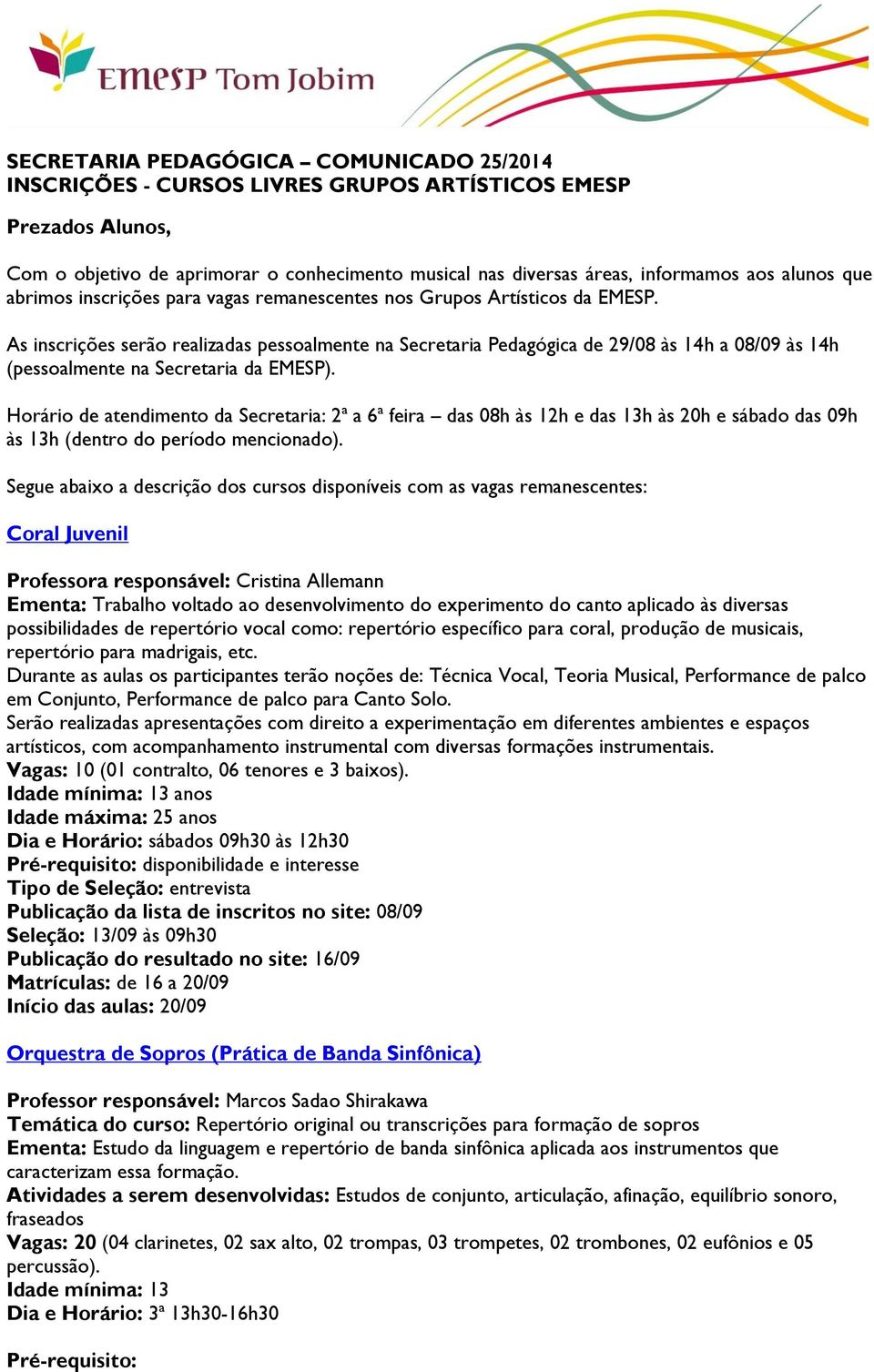 As inscrições serão realizadas pessoalmente na Secretaria Pedagógica de 29/08 às 14h a 08/09 às 14h (pessoalmente na Secretaria da EMESP).