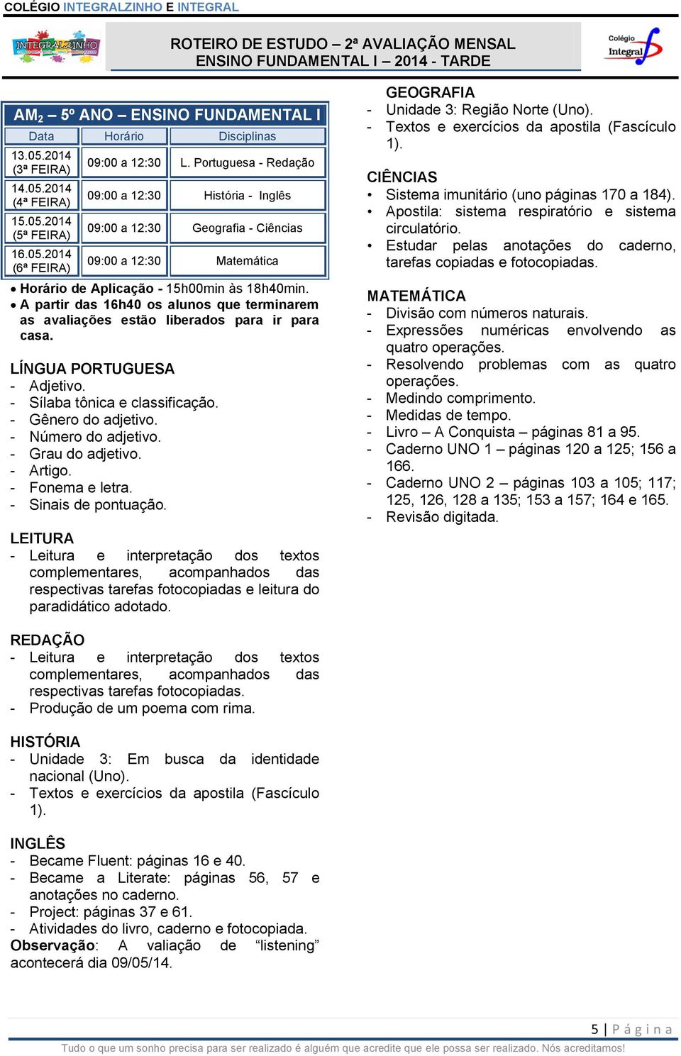 A partir das 16h40 os alunos que terminarem as avaliações estão liberados para ir para casa. - Adjetivo. - Sílaba tônica e classificação. - Gênero do adjetivo. - Número do adjetivo.